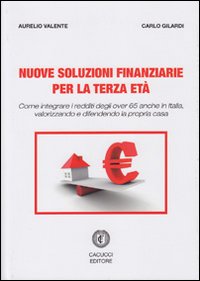 Nuove soluzioni finanziarie per la terza età. Come integrare i redditi degli over 65 anche in Italia, valorizzando e difendendo la propria casa