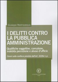 I delitti contro la pubblica amministrazione. Qualifiche soggettive, corruzione, indebita percezione e abuso d'ufficio