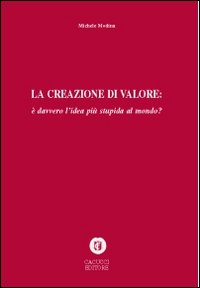 La creazione di valore è davvero l'idea più stupida del mondo?