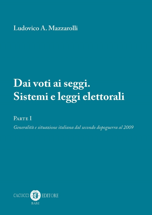 Dai voti ai seggi. Sistemi e leggi elettorali. Vol. 1: Generalità e situazione italiana dal secondo dopoguerra al 2009