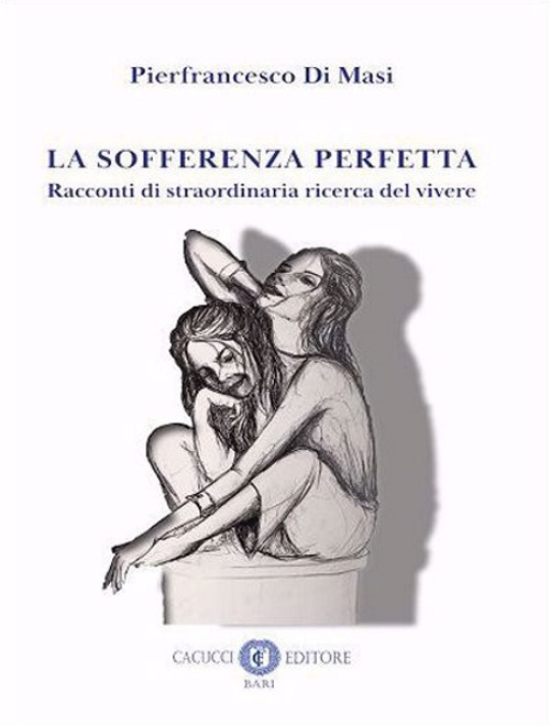 La sofferenza perfetta. Racconti di straordinaria ricerca del vivere. Nuova ediz.