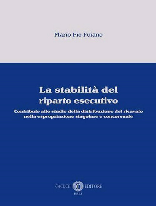 La stabilità del riparto esecutivo. Contributo allo studio della distribuzione del ricavato nella espropriazione singolare e concorsuale