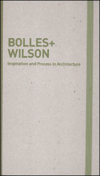 Inspiration and process in architecture. Bolles+Wilson. Ediz. illustrata