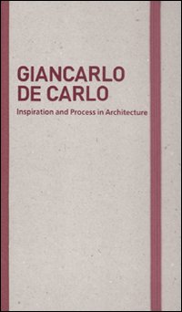 Inspiration and process in architecture. Giancarlo De Carlo. Ediz. illustrata