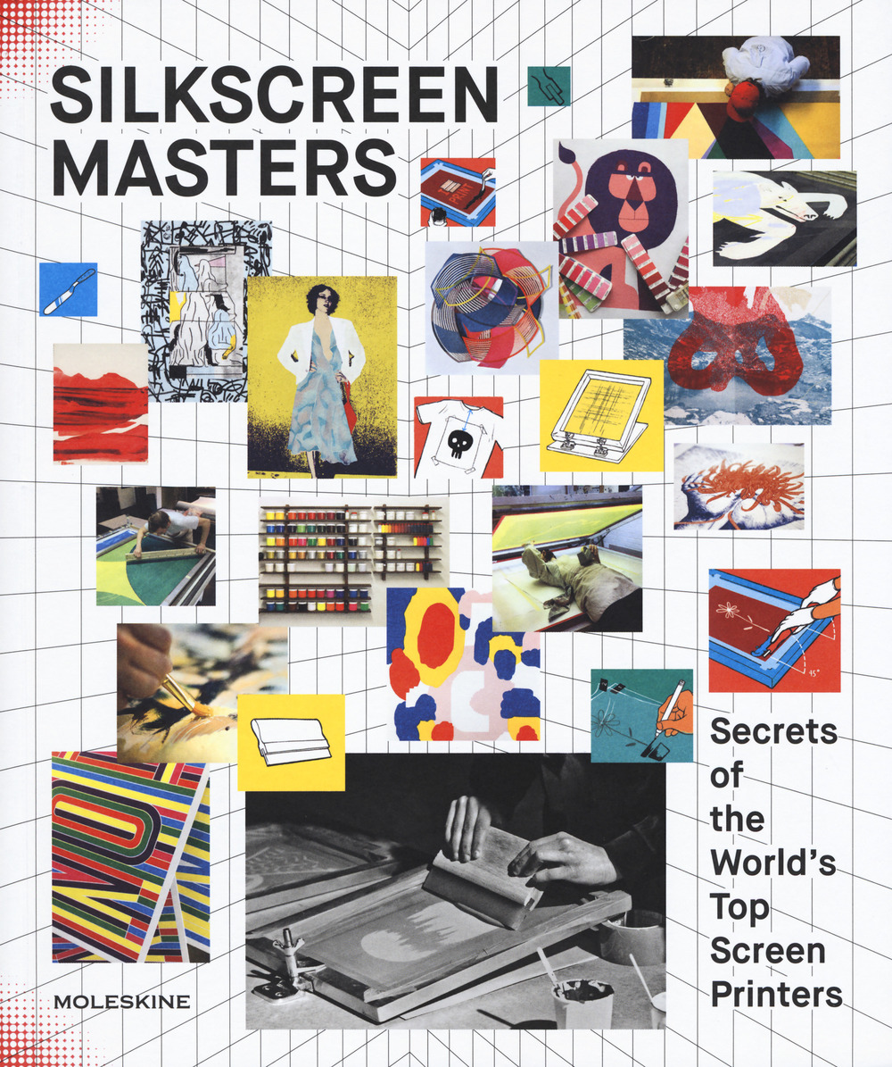 Silkscreen masters. Secrets of the world's top screen printers. Ediz. a colori