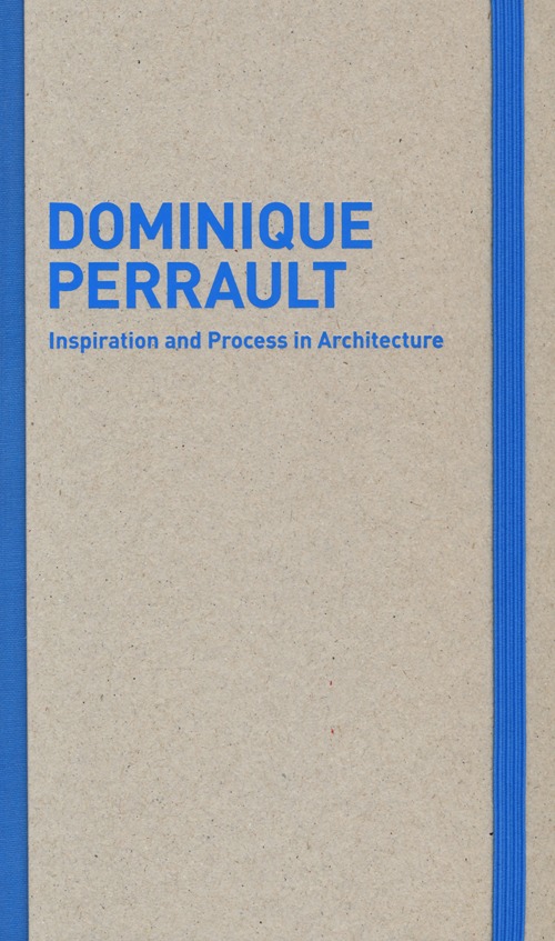 Inspiration and process in architecture. Dominique Perrault. Ediz. illustrata