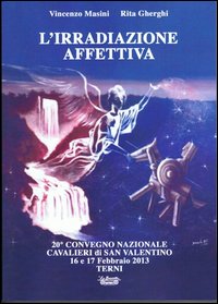 L'irradiazione affettiva. 20° Convegno nazionale Cavalieri di San Valentino 16 e 17 febbraio 2013