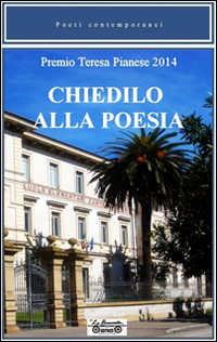 Chiedilo alla poesia. Premio Teresa Pianese 2014