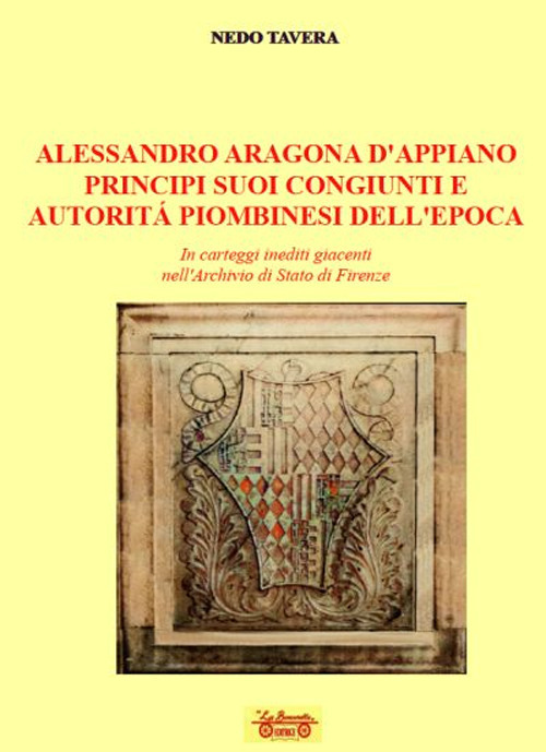 Alessandro Aragona D'Appiano principi suoi congiunti e autorità piombinesi dell'epoca. In carteggi inediti giacenti nell'Archivio di Stato di Firenze