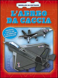 L'aereo da caccia. Ediz. illustrata. Con gadget