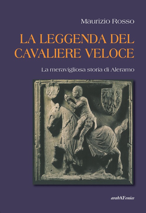 La leggenda del cavaliere veloce. La meravigliosa storia di Aleramo