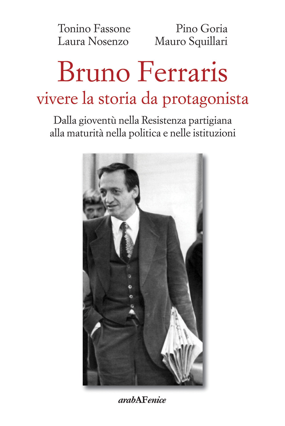 Bruno Ferraris. Vivere la storia da protagonista. Dalla gioventù nella Resistenza partigiana alla maturità nella politica e nelle istituzioni