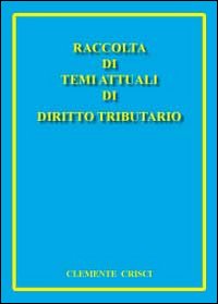 Raccolta di temi attuali di diritto tributario