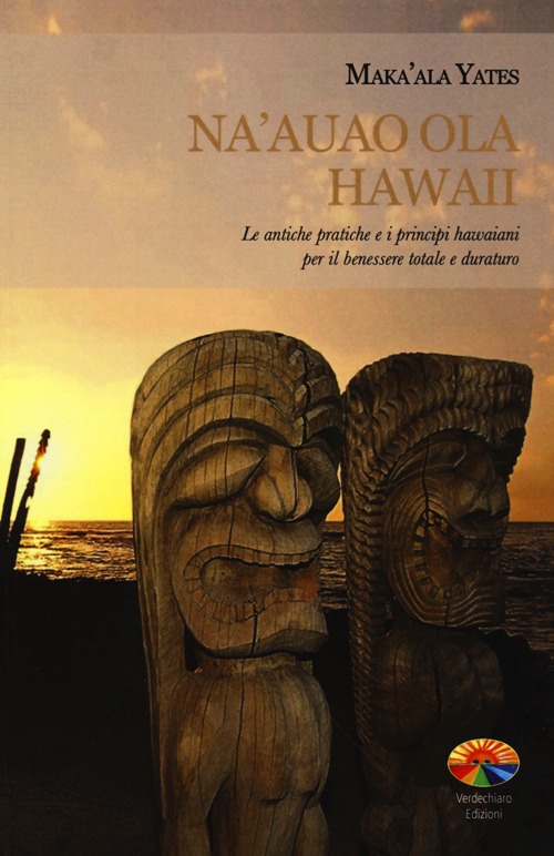 Na'auao Ola Hawaii. Le antiche pratiche e i principi hawaiani per il benessere totale e duraturo