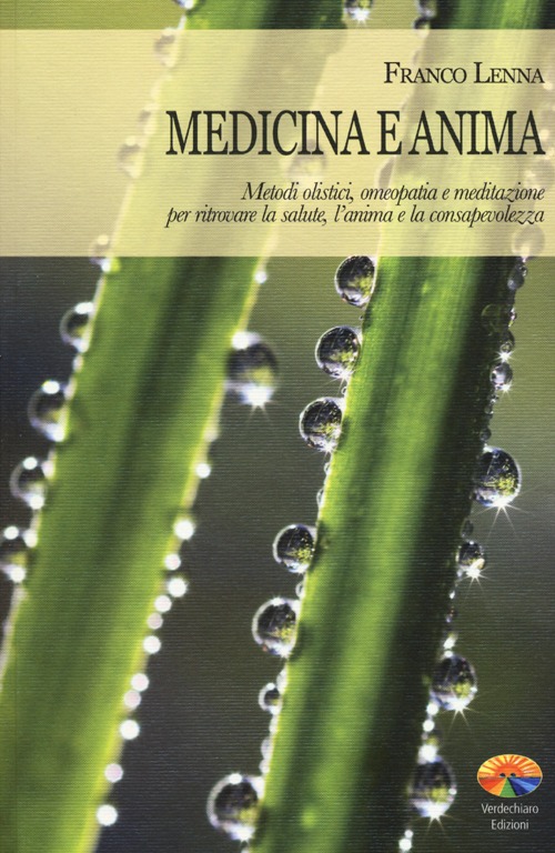 Medicina e anima. Metodi olistici, omeopatia e meditazione per ritrovare la salute, l'anima e la consapevolezza