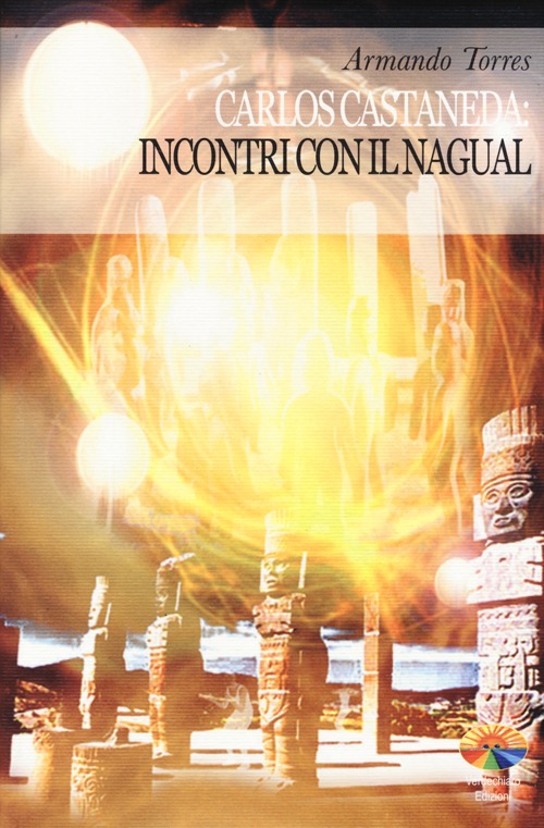 Carlos Castaneda: incontri con il Nagual. Ediz. illustrata