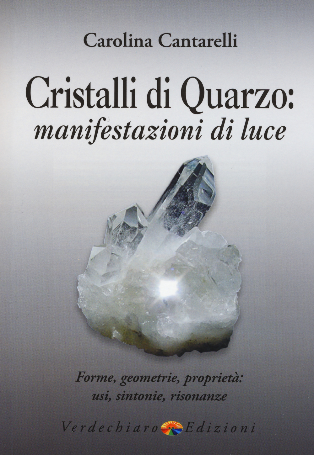 Cristalli di quarzo: manifestazioni di luce. Forme, geometrie, proprietà, usi, sintonie, risonanze