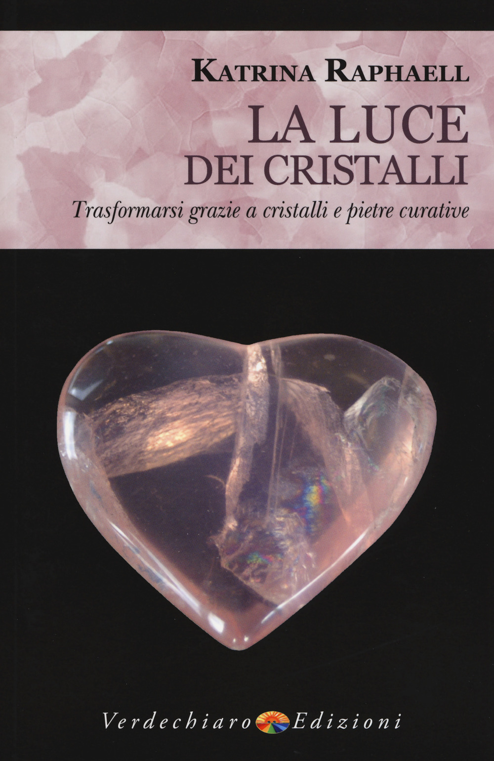 La luce dei cristalli. Trasformarsi grazie a cristalli e pietre curative