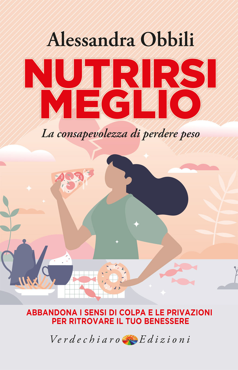 Nutrirsi meglio. La consapevolezza di perdere peso. Abbandona i sensi di colpa e le privazioni per ritrovare il tuo benessere