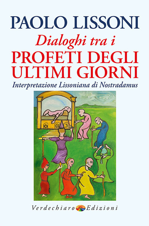 Dialoghi tra i profeti degli ultimi giorni. Interpretazione lissoniana di Nostradamus