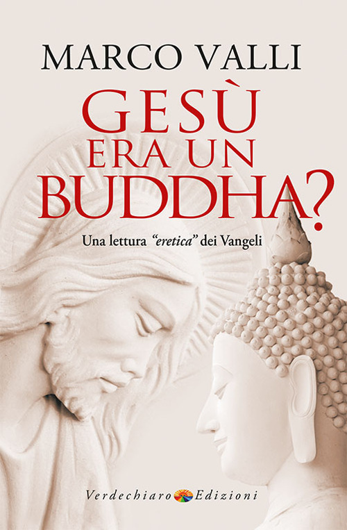 Gesù era un Buddha? Una lettura «eretica» dei Vangeli