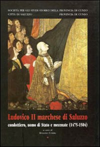 Ludovico II marchese di Saluzzo. Condottiero, uomo di Stato e mecenate (1475-1504)