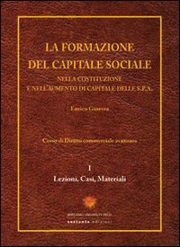 La formazione del capitale sociale. Nella costituzione e nell'aumento di capitale delle s.p.a.