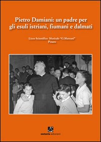 Pietro Damiani. Un padre per gli esuli istriani, fiumani e dalmati