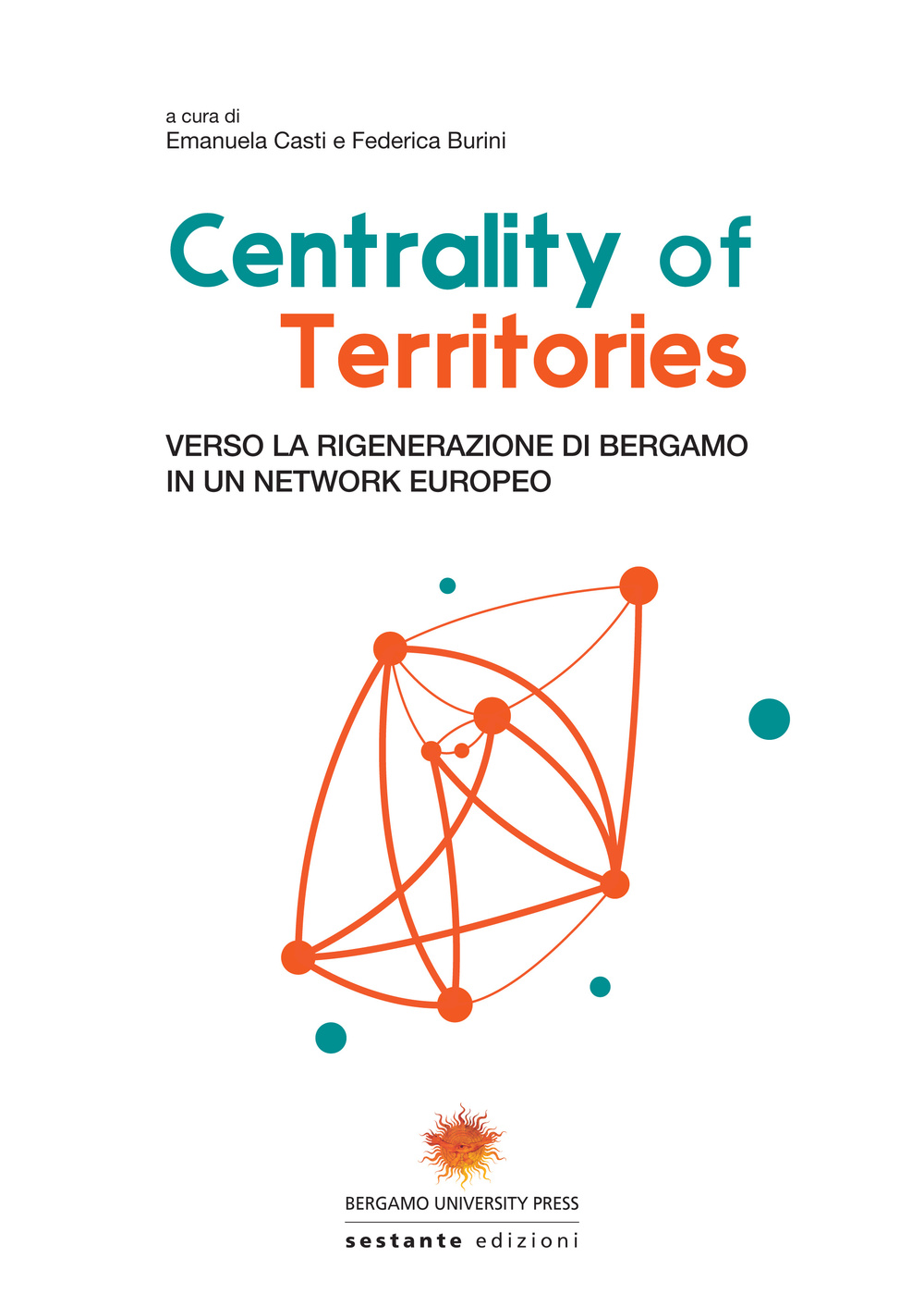 Centrality of territories. Verso la rigenerazione di Bergamo in un network europeo. Ediz. multilingue