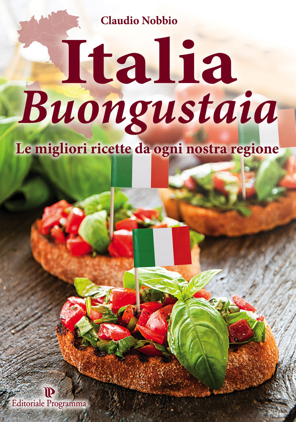 Italia buongustaia. Le migliori ricette da ogni nostra regione