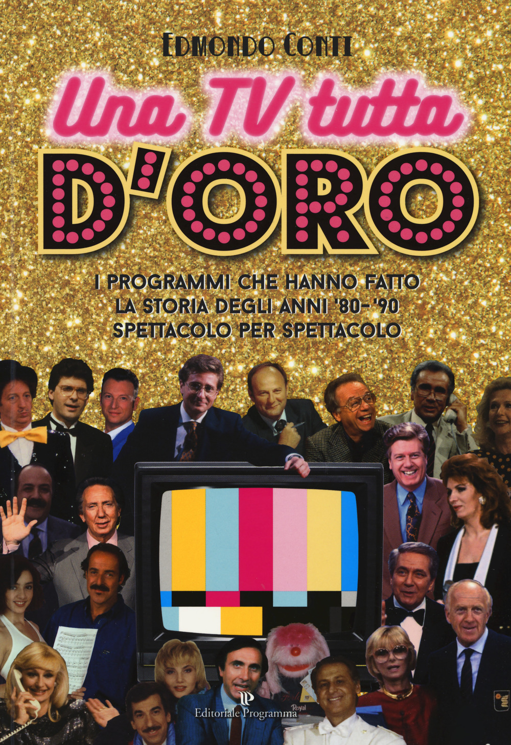 Una TV tutta d'oro. I programmi che hanno fatto la storia degli anni '80 e '90 spettacolo per spettacolo