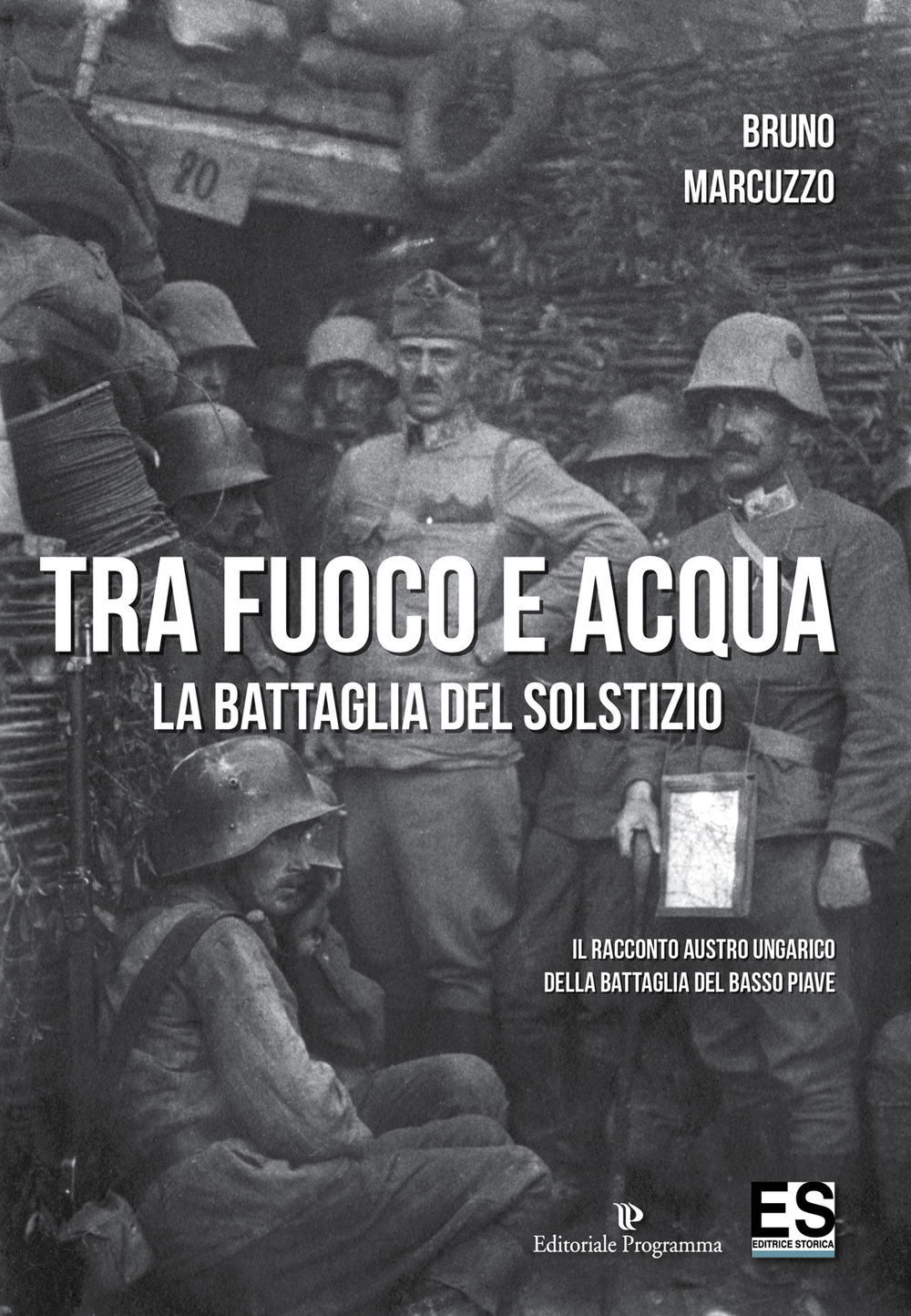 Tra fuoco e acqua. La battaglia del solstizio. Il racconto austro ungarico della battaglia del basso Piave 15 giugno-6 luglio 1918