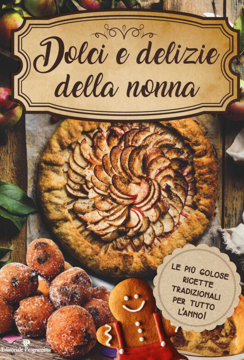 Dolci e delizie della nonna. Le più golose ricette tradizionali per tutto l'anno!