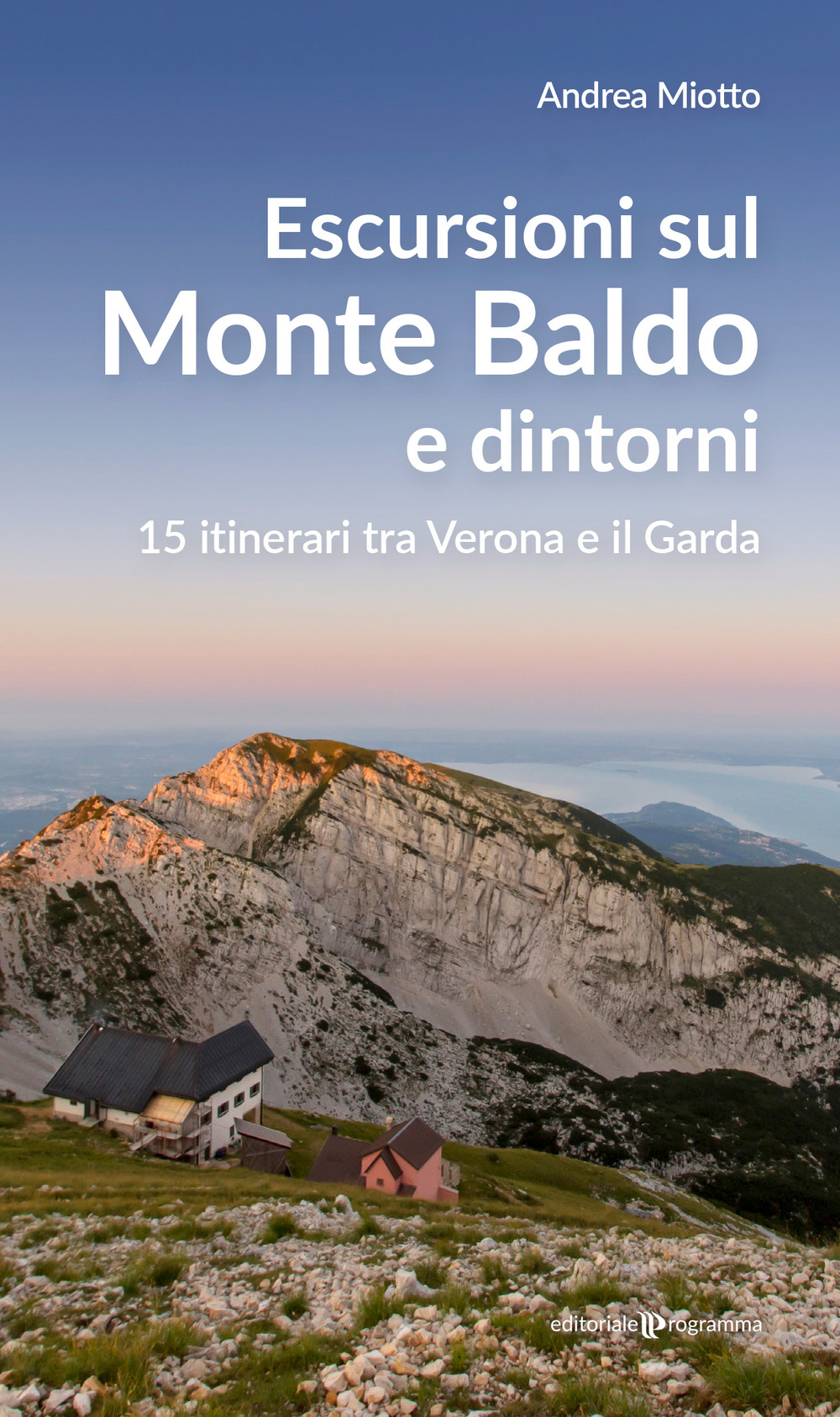 Escursioni sul Monte Baldo e dintorni. 15 itinerari tra Verona e il Garda