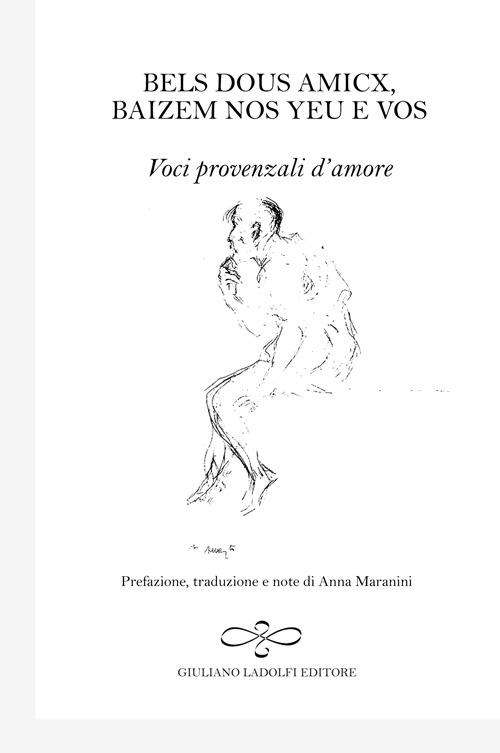 Bels dous amicx, baizem nos yeu e vos. Voci provenzali d'amore. Ediz. italiana, inglese, francese e tedesca