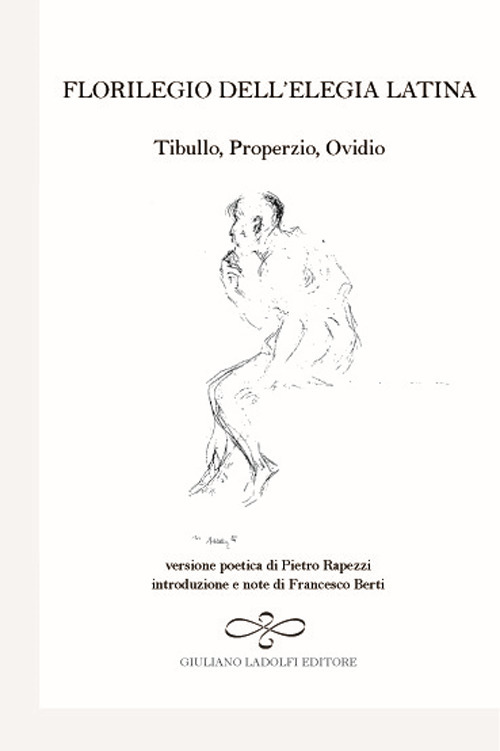 Florilegio dell'elegia latina. Ovidio, Tibullo, Properzio