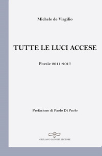 Tutte le luci accese. Poesie 2011-2017