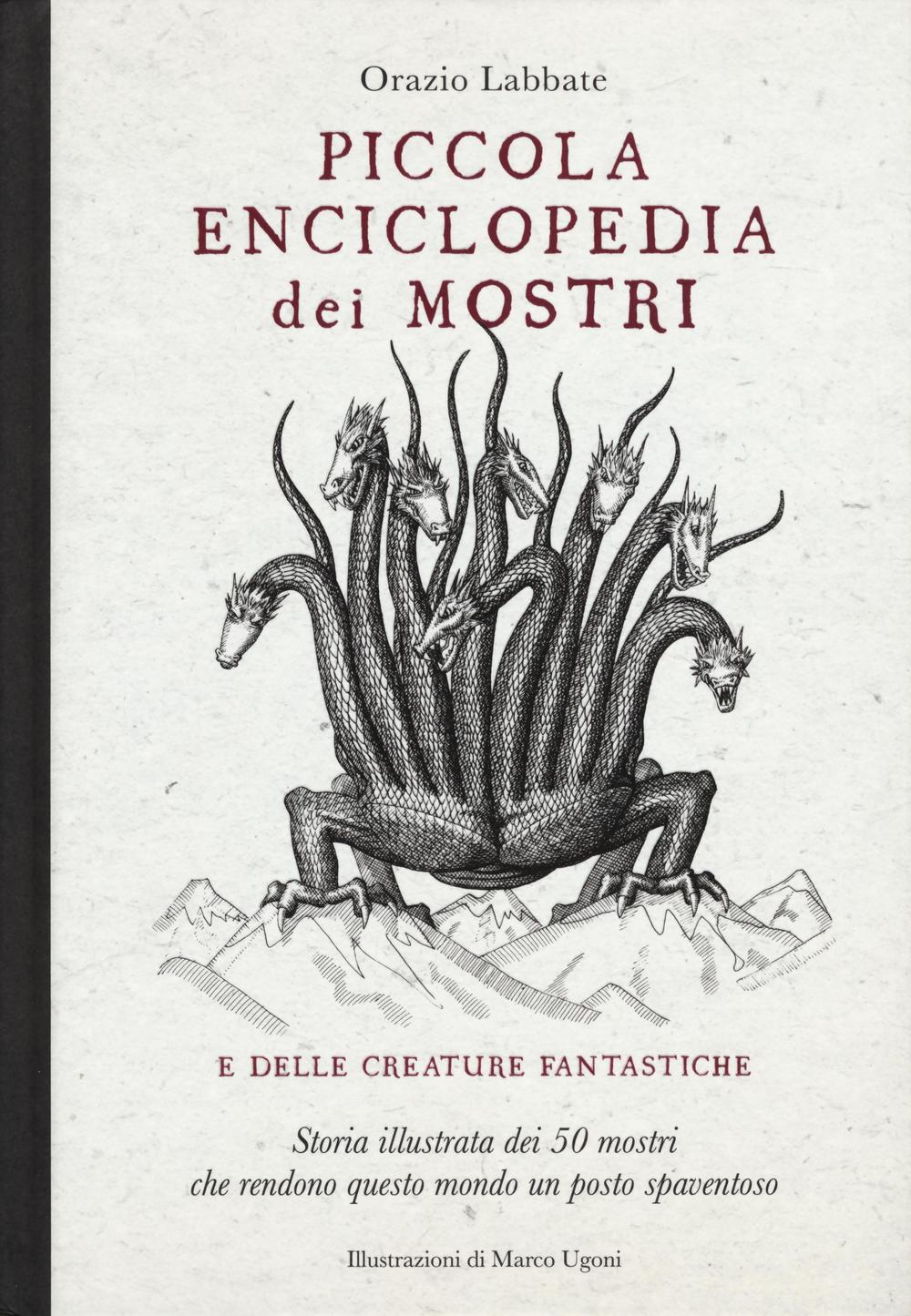 Piccola enciclopedia dei mostri e delle creature fantastiche. Storia illustrata dei 50 mostri che rendono questo mondo un posto spaventoso. Ediz. illustrata