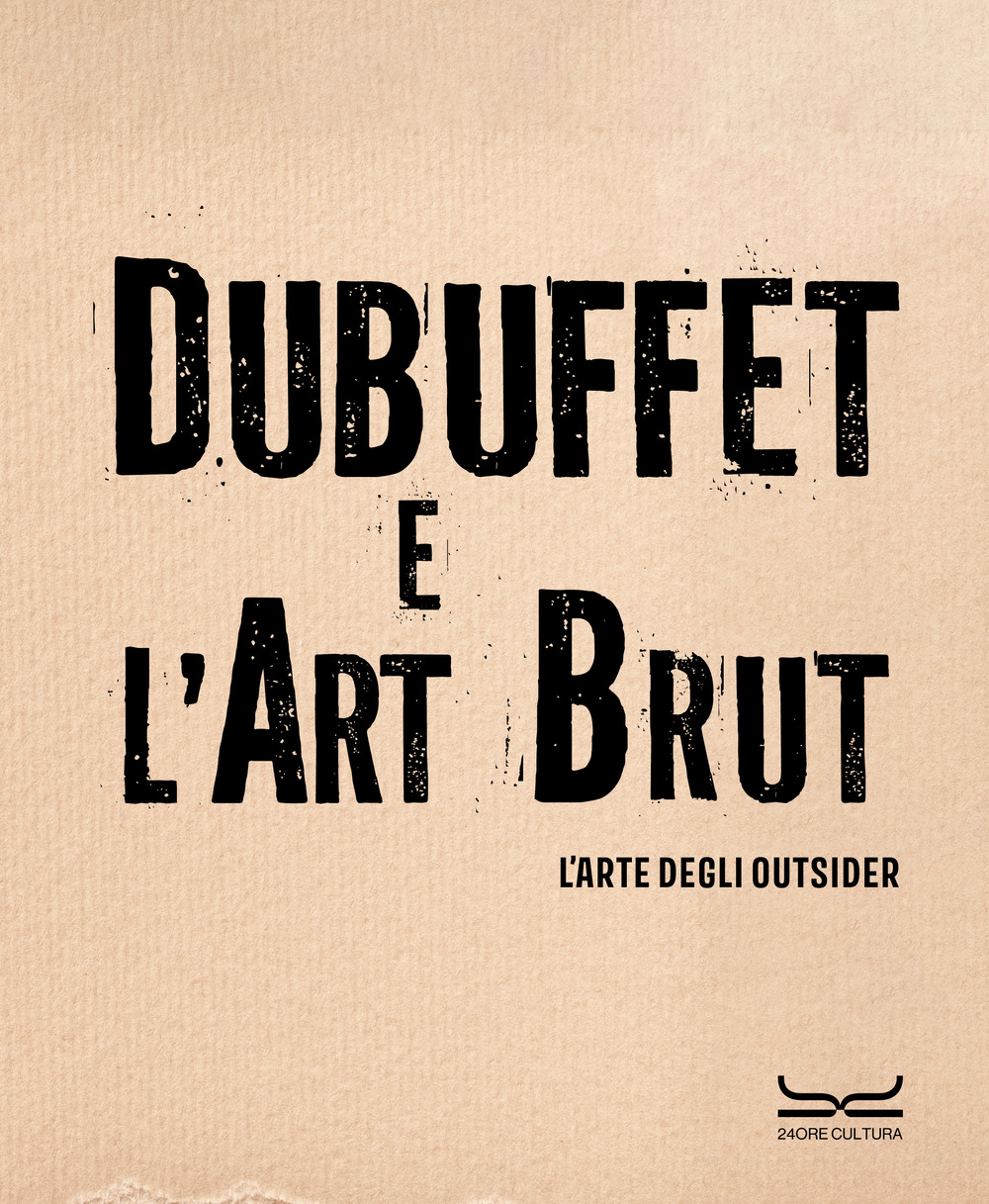 Dubuffet e l'art brut. L'arte degli outsider. Catalogo della mostra (Milano, 12 ottobre 2024-16 febbraio 2025). Ediz. illustrata