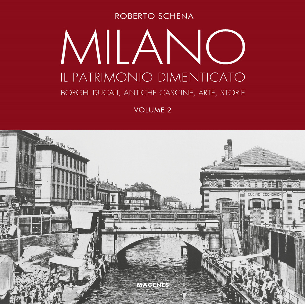 Milano. Il patrimonio dimenticato. Borghi ducali, antiche cascine, arte, storie. Ediz. illustrata. Vol. 2