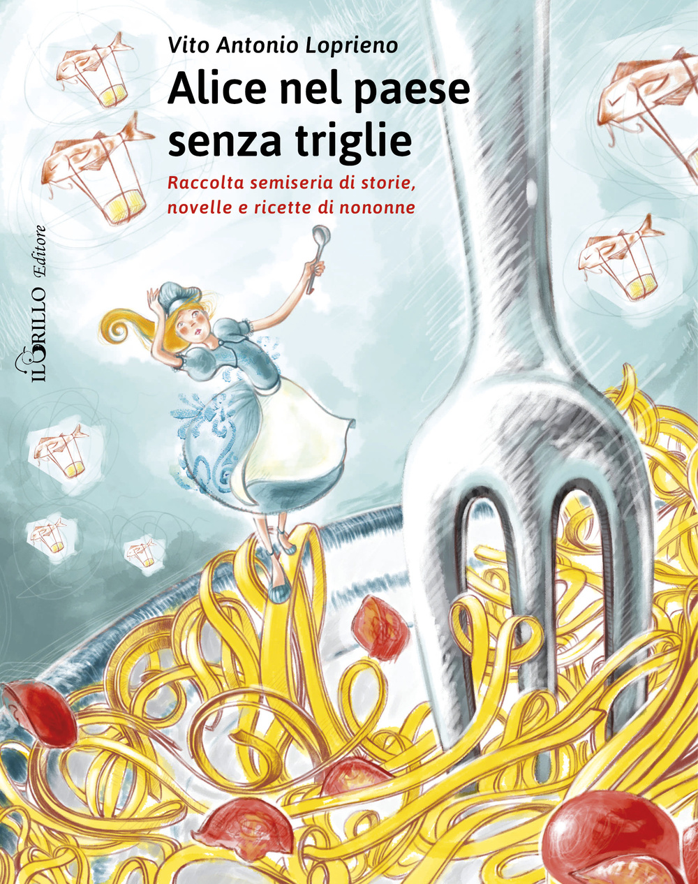 Alice nel paese senza triglie. Raccolta semiseria di storie e ricette di nonne