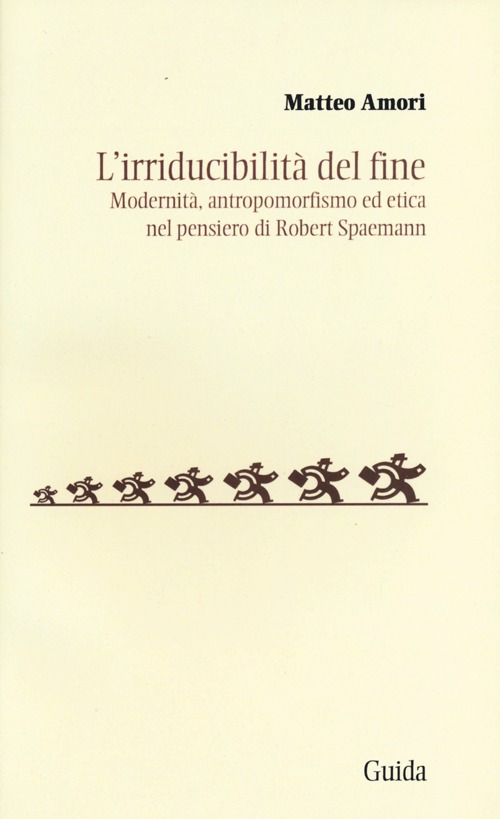 L'irriducibilità del fine. Modernità, antropomorfismo ed etica del pensiero di Robert Spaemann