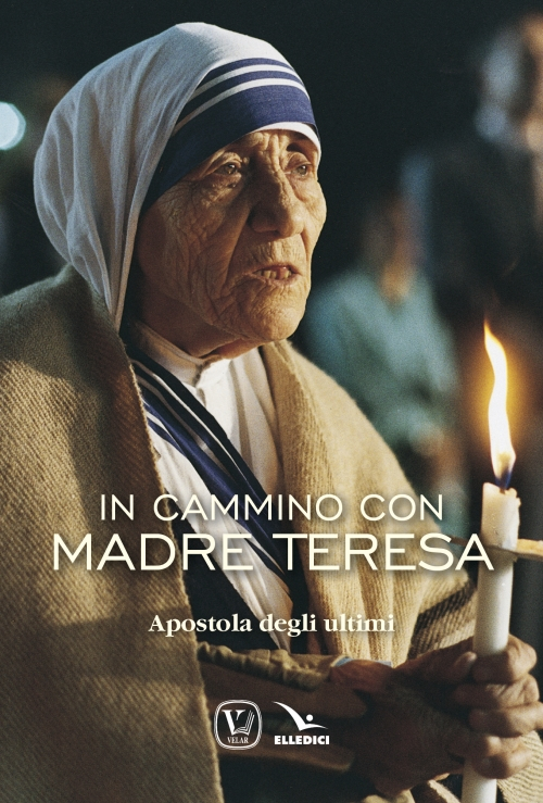 In cammino con Madre Teresa. Apostola degli ultimi