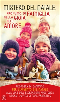 Mistero del Natale: profumo di famiglia nella gioia dell'amore. Proposta di cammino per l'Avvento e il Natale alla luce dell'esortazione apostolica Amoris Laetitia