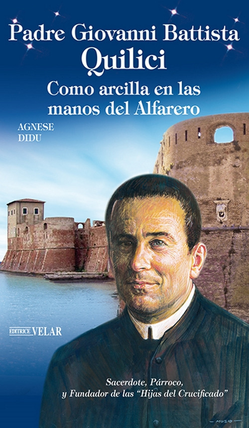 Padre Giovanni Battista Quilici. Como arcilla en las manos del alfarero. Ediz. illustrata