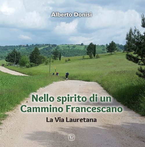 Nello spirito di un Cammino Francescano. La Via Lauretana. Ediz. illustrata