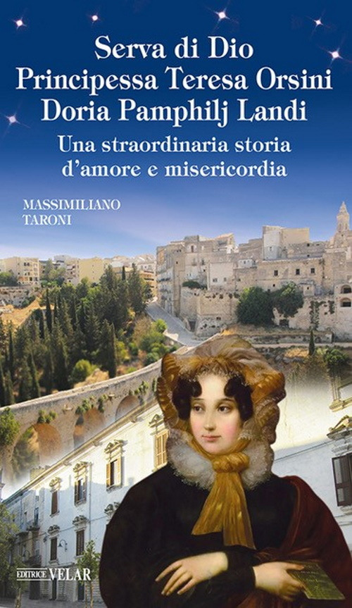 Serva di Dio principessa Teresa Orsini Doria Pamphilj Landi. Una straordinaria storia d'amore e misericordia. Ediz. illustrata