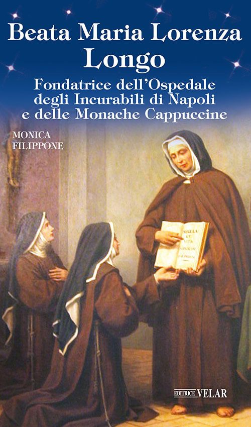 Beata Maria Lorenza Longo. Fondatrice dell'Ospedale degli Incurabili di Napoli e delle Monache Cappuccine