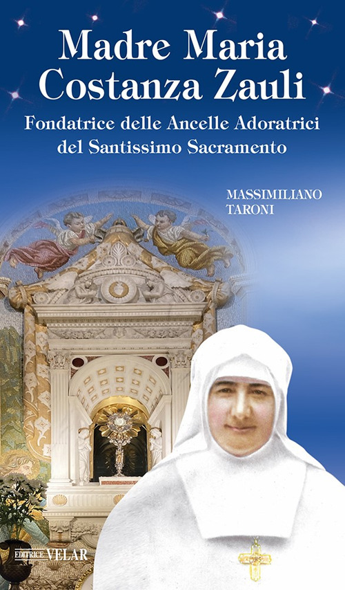 Madre Maria Costanza Zauli. Fondatrice delle Ancelle Adoratrici del Santissimo Sacramento