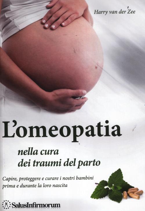 L'omeopatia nella cura dei traumi del parto. Capire, proteggere e curare i nostri bambini prima e durante la loro nascita